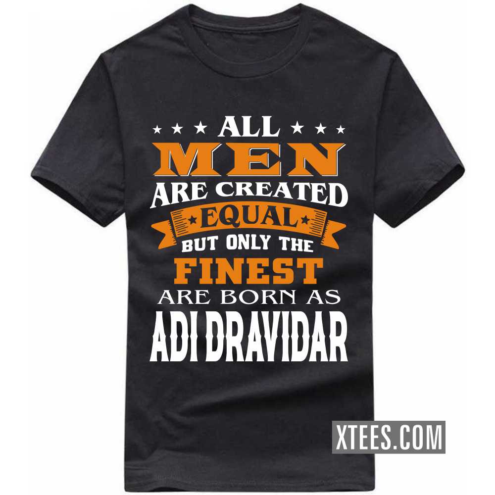 All Men Are Created Equal But Only The Finest Are Born As Adi Dravidars Caste Name T-shirt image